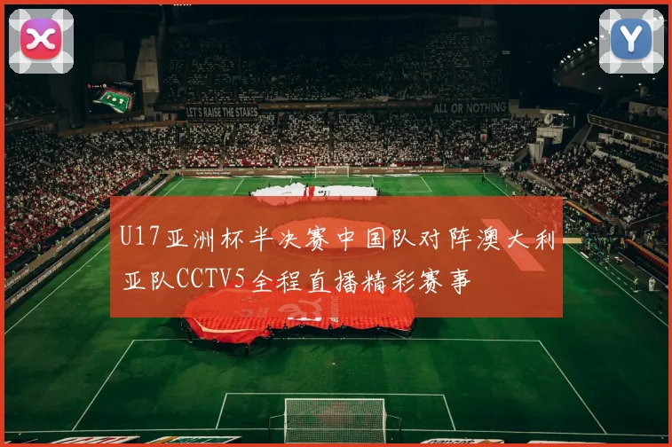 U17亚洲杯半决赛中国队对阵澳大利亚队CCTV5全程直播精彩赛事