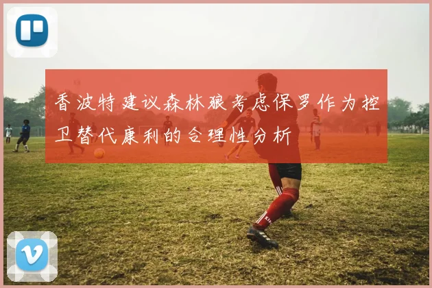 香波特建议森林狼考虑保罗作为控卫替代康利的合理性分析