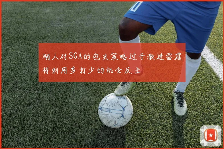 湖人对SGA的包夹策略过于激进雷霆将利用多打少的机会反击